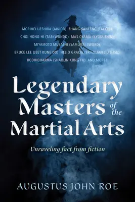 Maeștrii legendari ai artelor marțiale: Dezlegând realitatea de ficțiune - Legendary Masters of the Martial Arts: Unraveling Fact from Fiction