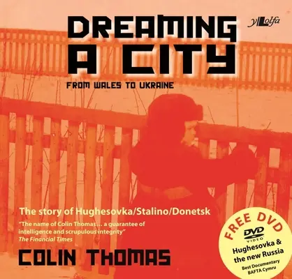 Visând un oraș: Din Țara Galilor în Ucraina: Povestea orașului Hughesovka/Stalino/Donetsk - Dreaming a City: From Wales to Ukraine: The Story of Hughesovka/Stalino/Donetsk