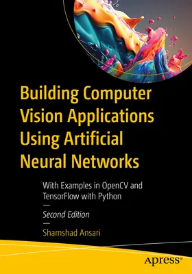Building Computer Vision Applications Using Artificial Neural Networks: Cu exemple în Opencv și Tensorflow cu Python - Building Computer Vision Applications Using Artificial Neural Networks: With Examples in Opencv and Tensorflow with Python