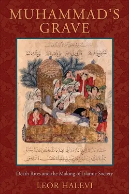 Mormântul lui Muhammad: Riturile morții și formarea societății islamice - Muhammad's Grave: Death Rites and the Making of Islamic Society