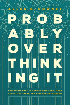 Probably Overthinking It: Cum să utilizați datele pentru a răspunde la întrebări, a evita capcanele statistice și a lua decizii mai bune - Probably Overthinking It: How to Use Data to Answer Questions, Avoid Statistical Traps, and Make Better Decisions