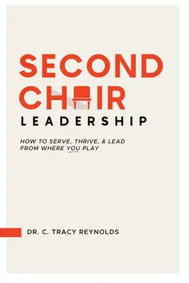 Second Chair Leadership: Cum să servești, să prosperi și să conduci din locul în care joci - Second Chair Leadership: How To Serve, Thrive & Lead From Where You Play