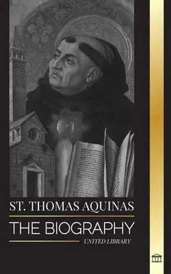 Sfântul Toma de Aquino: Biografia unui preot cu o filosofie și o direcție spirituală care a fondat tomismul - St. Thomas Aquinas: The Biography a Priest with a Spiritual Philosophy and Direction that found Thomism