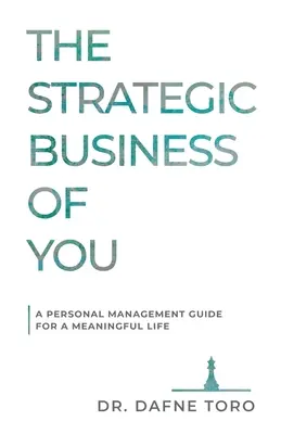 The Strategic Business of You: Un ghid de management personal pentru o viață plină de sens - The Strategic Business of You: A Personal Management Guide for a Meaningful Life