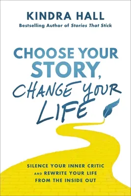 Alege-ți povestea, schimbă-ți viața: Silence Your Inner Critic and Rewrite Your Life from the Inside Out - Choose Your Story, Change Your Life: Silence Your Inner Critic and Rewrite Your Life from the Inside Out