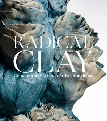 Argilă radicală: Femei artiste contemporane din Japonia - Radical Clay: Contemporary Women Artists from Japan
