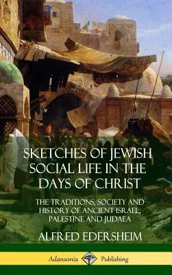 Schițe ale vieții sociale evreiești în zilele lui Hristos: Tradițiile, societatea și istoria vechiului Israel, Palestina și Iudeea - Sketches of Jewish Social Life in the Days of Christ: The Traditions, Society and History of Ancient Israel, Palestine and Judaea