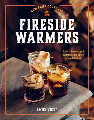 Cartea de bucate New Camp Fireside Warmers: Băuturi, dulciuri și produse de împărțit pentru a le savura în jurul focului - New Camp Cookbook Fireside Warmers: Drinks, Sweets, and Shareables to Enjoy Around the Fire