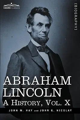 Abraham Lincoln: O istorie, vol.X - Abraham Lincoln: A History, Vol.X