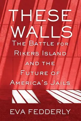 Aceste ziduri: Bătălia pentru Rikers Island și viitorul închisorilor din America - These Walls: The Battle for Rikers Island and the Future of America's Jails