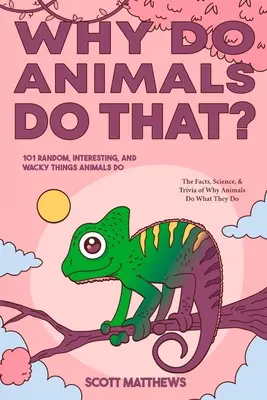 Why Do Animals Do That? - 101 lucruri aleatorii, interesante și trăsnite pe care le fac animalele - Faptele, știința și curiozitățile de ce animalele fac ceea ce fac! - Why Do Animals Do That? - 101 Random, Interesting, and Wacky Things Animals Do - The Facts, Science, & Trivia of Why Animals Do What They Do!
