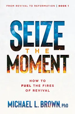 Profitați de moment: Cum să alimentați focul renașterii Volumul 1 - Seize the Moment: How to Fuel the Fires of Revival Volume 1