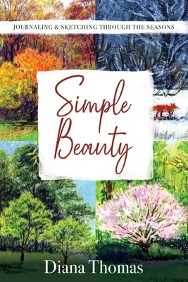 Frumusețe simplă: Jurnal și schițe de-a lungul anotimpurilor (Journaling & Sketching Through the Seasons) - Simple Beauty: Journaling & Sketching Through the Seasons