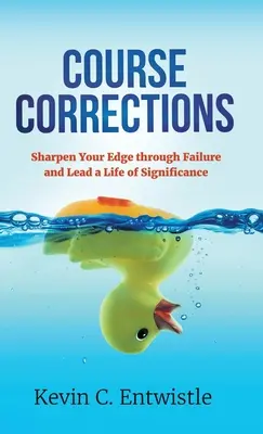 Corecții de curs: Ascute-ți muchia prin eșec și du o viață plină de semnificație - Course Corrections: Sharpen Your Edge through Failure and Lead a Life of Significance