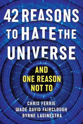 42 de motive să urăști Universul: - 42 Reasons to Hate the Universe: