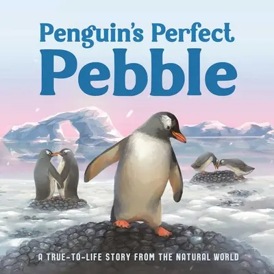 Pietricica perfectă a lui Penguin: O poveste adevărată din lumea naturală, de la 5 ani în sus - Penguin's Perfect Pebble: A True-To-Life Story from the Natural World, Ages 5 & Up