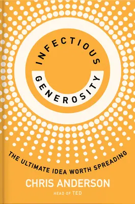 Generozitate infecțioasă: Ideea supremă care merită răspândită - Infectious Generosity: The Ultimate Idea Worth Spreading