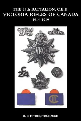 BATALIONUL 24 C.E.F. VICTORIA RIFLES OF CANADA 1914-1919 - THE 24th BATTALION C.E.F. VICTORIA RIFLES OF CANADA 1914-1919