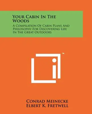 Cabana ta în pădure: A Compilation Of Cabin Plans And Philosophy For Discovering Life In The Great Outdoors - Your Cabin In The Woods: A Compilation Of Cabin Plans And Philosophy For Discovering Life In The Great Outdoors