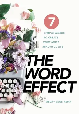 The WORD EFFECT: 7 cuvinte simple pentru a-ți crea cea mai frumoasă viață - The WORD EFFECT: 7 Simple Words to Create Your Most Beautiful Life