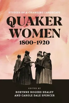 Femeile quaker, 1800-1920: Studii ale unui peisaj în schimbare - Quaker Women, 1800-1920: Studies of a Changing Landscape