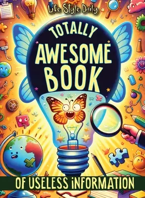 Totally Awesome Book of Useless Information: O colecție delicios de absurdă de cunoștințe neobișnuite pentru adulți și adolescenți - Totally Awesome Book of Useless Information: A Delightfully Absurd Collection of Unusual Knowledge for Adults and Teens