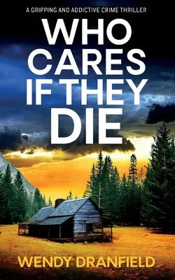 Cui îi pasă dacă mor: Un thriller polițist total captivant și uluitor - Who Cares if They Die: A totally gripping and jaw-dropping crime thriller