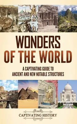 Minunile lumii: Un ghid captivant al structurilor notabile antice și noi - Wonders of the World: A Captivating Guide to Ancient and New Notable Structures