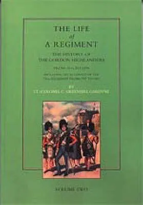 Life of a Regiment: The History of the Gordon Highlanders from 1816-1898: VOL2, inclusiv o prezentare a Regimentului 75 de la 1787 la 1881 - Life of a Regiment: The History of the Gordon Highlanders from 1816-1898: VOL2 including An Account of the 75th Regiment from 1787 to 1881