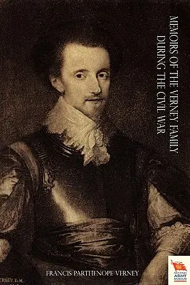 MEMORIILE FAMILIEI VERNEY ÎN TIMPUL RĂZBOIULUI CIVIL Vol 1 - MEMOIRS OF THE VERNEY FAMILY DURING THE CIVIL WAR Vol 1