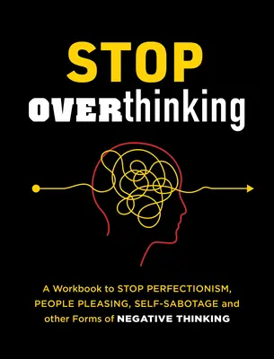 Stop Overthinking: O carte de lucru pentru a opri perfecționismul, plăcerea oamenilor, autosabotajul și alte forme de gândire negativă - Stop Overthinking: A Workbook to Stop Perfectionism, People Pleasing, Self-Sabotage, and Other Forms of Negative Thinking