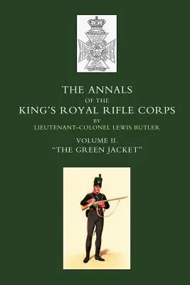 Analele regelui OS Royal Rifle Corps: Vol 2 O the Green Jacket O1803-1830 - Annals of the King OS Royal Rifle Corps: Vol 2 O the Green Jacket O1803-1830