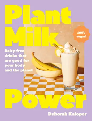 Puterea laptelui vegetal: Băuturi fără lapte care sunt bune pentru corpul tău și pentru planetă, de la autorul cărții Pasta Night și Good Mornings - Plant Milk Power: Dairy-Free Drinks That Are Good for Your Body and the Planet, from the Author of Pasta Night and Good Mornings