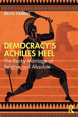 Călcâiul lui Ahile al democrației: Căsătoria stâncoasă dintre relativ și absolut - Democracy's Achilles Heel: The Rocky Marriage of Relative and Absolute