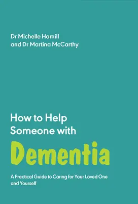 Cum să ajuți pe cineva cu demență: A Practical Guide to Caring for Your Loved One and Yourself - How to Help Someone with Dementia: A Practical Guide to Caring for Your Loved One and Yourself