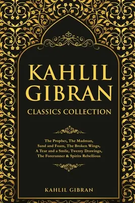Colecția de clasici Kahlil Gibran: Profetul, Nebunul, Nisip și spumă, Aripi frânte, O lacrimă și un zâmbet, Douăzeci de desene, Precursorul & Spi - Kahlil Gibran Classics Collection: The Prophet, The Madman, Sand and Foam, The Broken Wings, A Tear and a Smile, Twenty Drawings, The Forerunner & Spi