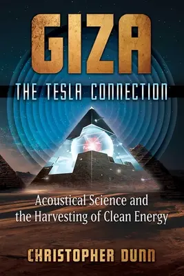 Giza: Conexiunea Tesla: Știința acustică și recoltarea de energie curată - Giza: The Tesla Connection: Acoustical Science and the Harvesting of Clean Energy