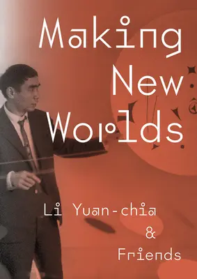 Crearea de noi lumi: Li Yuan-Chia și prietenii săi - Making New Worlds: Li Yuan-Chia & Friends