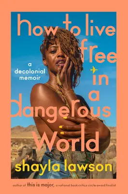 Cum să trăiești liber într-o lume periculoasă: A Decolonial Memoir - How to Live Free in a Dangerous World: A Decolonial Memoir