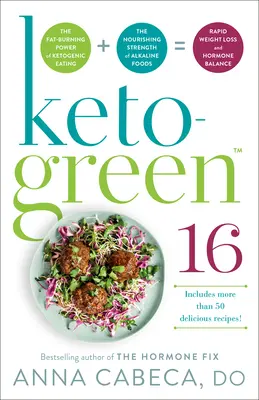 Keto-Green 16: Puterea de ardere a grăsimilor a alimentației ketogenice + puterea hrănitoare a alimentelor alcaline = pierdere rapidă în greutate și hormoni - Keto-Green 16: The Fat-Burning Power of Ketogenic Eating + the Nourishing Strength of Alkaline Foods = Rapid Weight Loss and Hormone