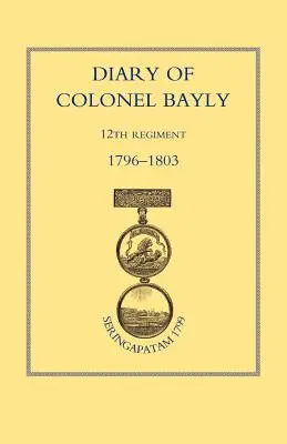Jurnalul colonelului Bayly, Regimentul 12. 1796-1830 - Diary of Colonel Bayly, 12th Regiment. 1796-1830