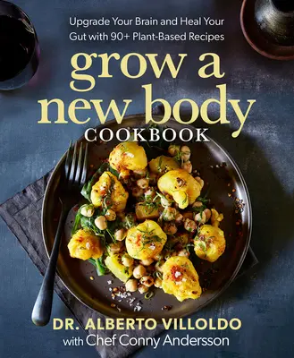 Grow a New Body Cookbook: Îmbunătățește-ți creierul și vindecă-ți intestinul cu peste 90 de rețete pe bază de plante - Grow a New Body Cookbook: Upgrade Your Brain and Heal Your Gut with 90+ Plant-Based Recipes