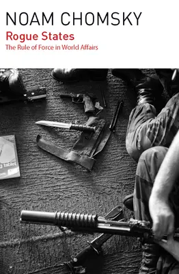 Rogue States: Regula forței în afacerile mondiale - Rogue States: The Rule of Force in World Affairs