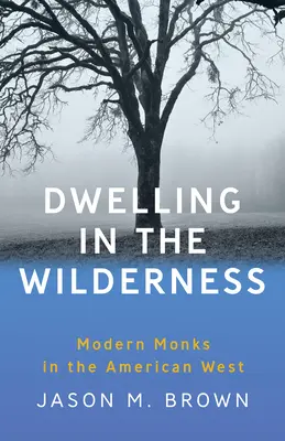 Locuind în sălbăticie: Călugări moderni în vestul american - Dwelling in the Wilderness: Modern Monks in the American West