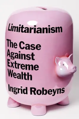 Limitarianism: Argumentul împotriva bogăției extreme - Limitarianism: The Case Against Extreme Wealth