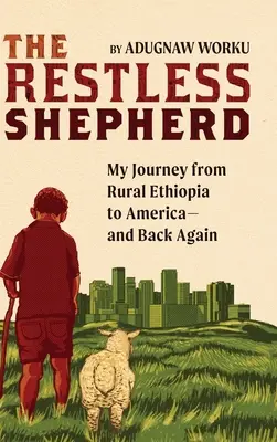 The Restless Shepherd (Păstorul neliniștit): Călătoria mea din Etiopia rurală în America - și înapoi - The Restless Shepherd: My Journey from Rural Ethiopia to America-and Back Again