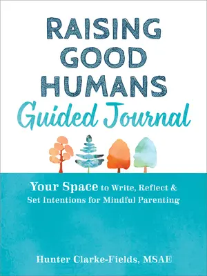 Raising Good Humans Jurnal ghidat: Your Space to Write, Reflect, and Set Intentions for Mindful Parenting - Raising Good Humans Guided Journal: Your Space to Write, Reflect, and Set Intentions for Mindful Parenting