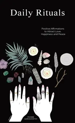 Ritualuri zilnice: Afirmații pozitive pentru a atrage dragostea, fericirea și pacea - Daily Rituals: Positive Affirmations to Attract Love, Happiness and Peace