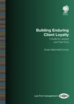 Building Enduring Client Loyalty: Un ghid pentru avocați și firmele lor: Susan Saltonstall Duncan - Building Enduring Client Loyalty: A Guide for Lawyers and Their Firms: Susan Saltonstall Duncan