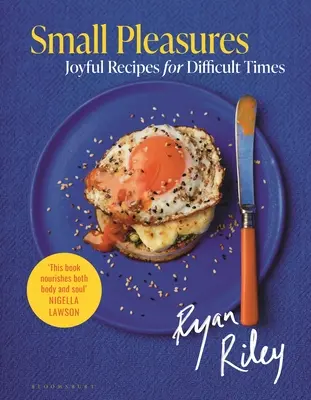 Micile plăceri: Rețete pline de bucurie pentru vremuri dificile - Small Pleasures: Joyful Recipes for Difficult Times